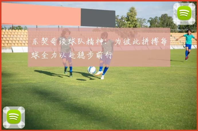 东契奇谈球队精神：为彼此拼搏每球全力以赴稳步前行