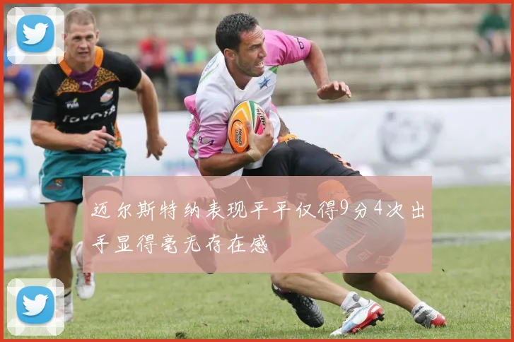 迈尔斯特纳表现平平仅得9分4次出手显得毫无存在感