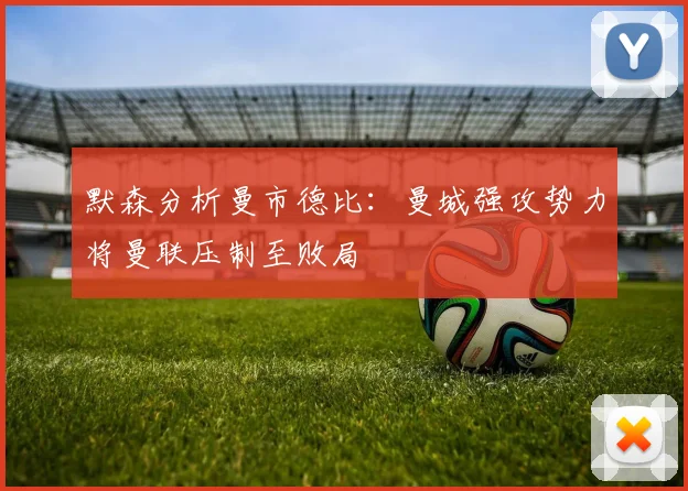 默森分析曼市德比：曼城强攻势力将曼联压制至败局