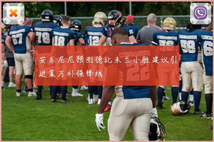 安东尼尼预测德比米兰小胜建议引进莱万补强锋线