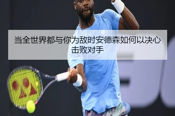 当全世界都与你为敌时安德森如何以决心击败对手 | TianBoSports